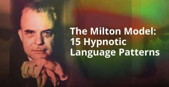 The Milton Model: 15 'Verbal Magic' Language Patterns For Faster Hypnotic Inductions The Milton Model: 15 'Verbal Magic' Language Patterns For Faster Hypnotic Inductions
